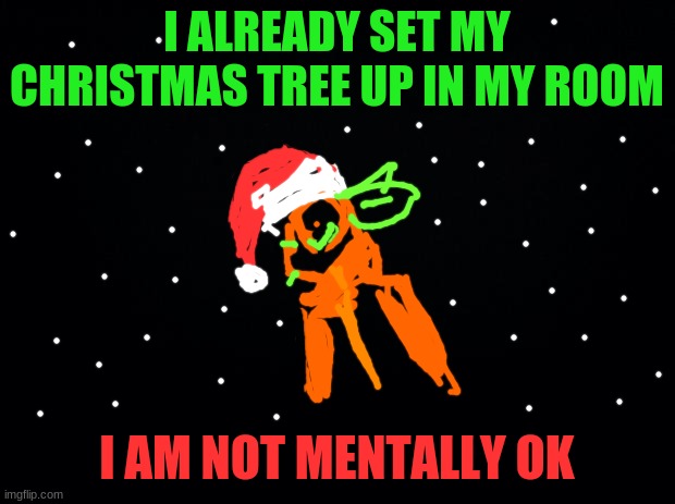 why. also WHERE ARE MY ACNH FANS AT NOV. 5TH IS THE BIG UPDATEEEEE | I ALREADY SET MY CHRISTMAS TREE UP IN MY ROOM; I AM NOT MENTALLY OK | image tagged in drawing,christmas | made w/ Imgflip meme maker