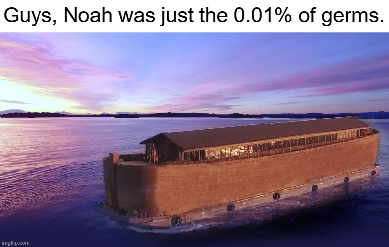 hand sanitizer | Guys, Noah was just the 0.01% of germs. | image tagged in funny | made w/ Imgflip meme maker