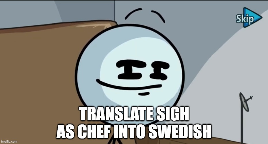 Henry stickman cheeky face | TRANSLATE SIGH AS CHEF INTO SWEDISH | image tagged in henry stickman cheeky face,google translate,swedish,sus | made w/ Imgflip meme maker