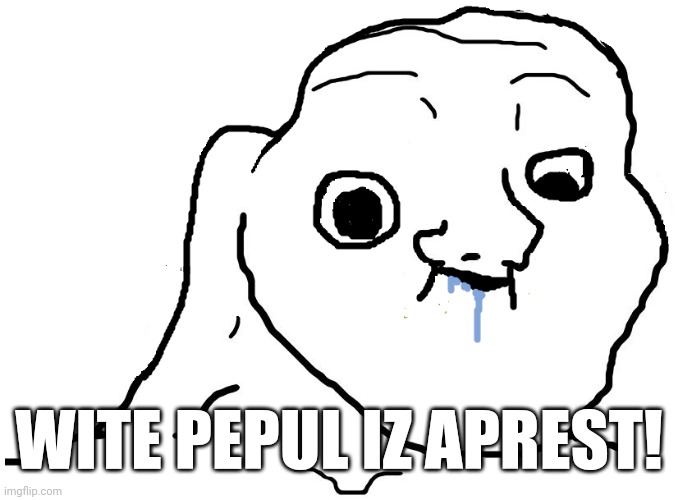 Brainlet Stupid | WITE PEPUL IZ APREST! | image tagged in brainlet stupid | made w/ Imgflip meme maker