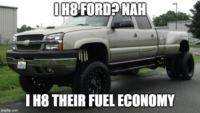 i love ford but i prefer chevy and dodge | I H8 FORD? NAH; I H8 THEIR FUEL ECONOMY | image tagged in cateye chevy | made w/ Imgflip meme maker