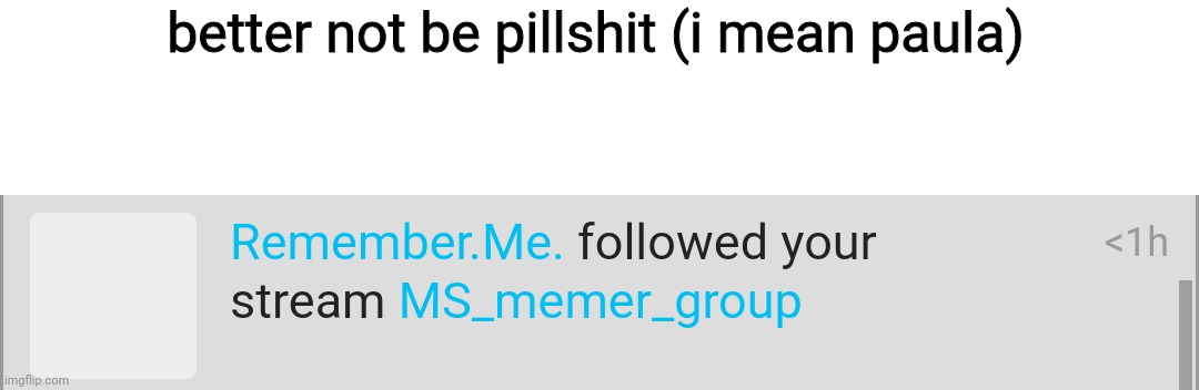 better not be pillshit (i mean paula) | made w/ Imgflip meme maker