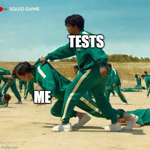 Squid Game | TESTS; ME | image tagged in squid game | made w/ Imgflip meme maker