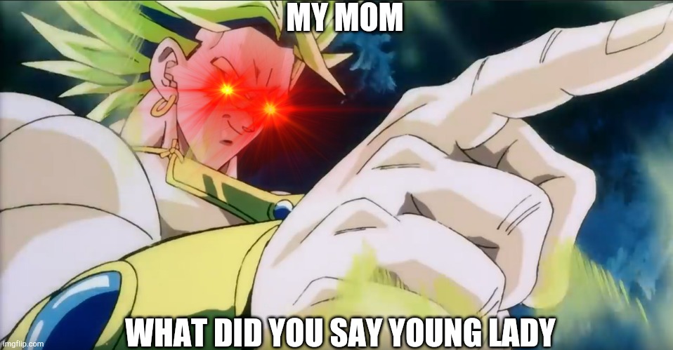 EA SPORTS ITS IN THE GAME | MY MOM; WHAT DID YOU SAY YOUNG LADY | image tagged in broly points | made w/ Imgflip meme maker