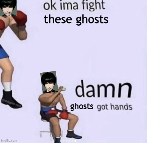 Spirit hunterNG | these ghosts; ghosts | image tagged in damn got hands | made w/ Imgflip meme maker