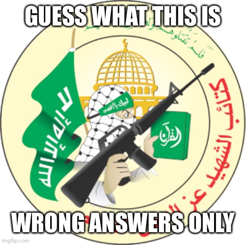 I'll wait | GUESS WHAT THIS IS; WRONG ANSWERS ONLY | image tagged in qassam brigades logo | made w/ Imgflip meme maker