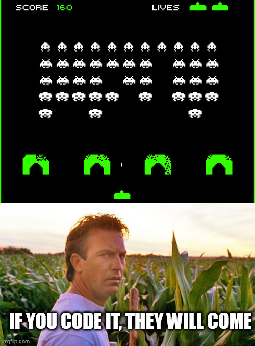 IF YOU CODE IT, THEY WILL COME | image tagged in space invaders,field of dreams | made w/ Imgflip meme maker