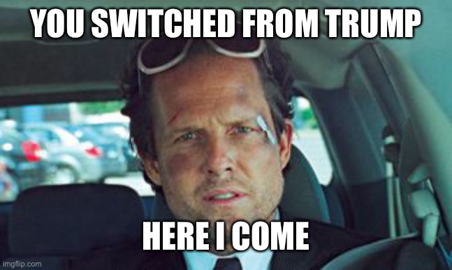 mayhem | YOU SWITCHED FROM TRUMP HERE I COME | image tagged in mayhem | made w/ Imgflip meme maker