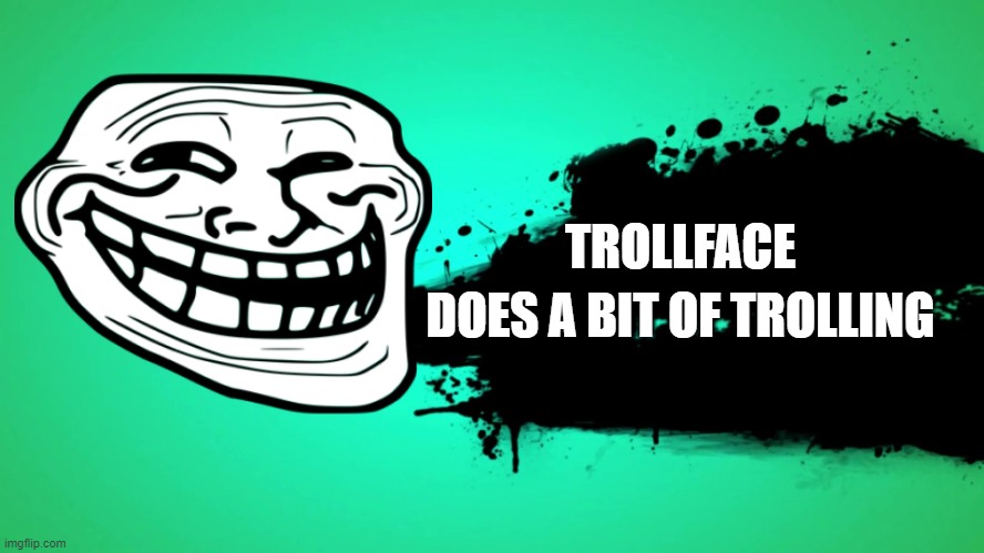 EVERYONE JOINS THE BATTLE | TROLLFACE; DOES A BIT OF TROLLING | image tagged in everyone joins the battle | made w/ Imgflip meme maker
