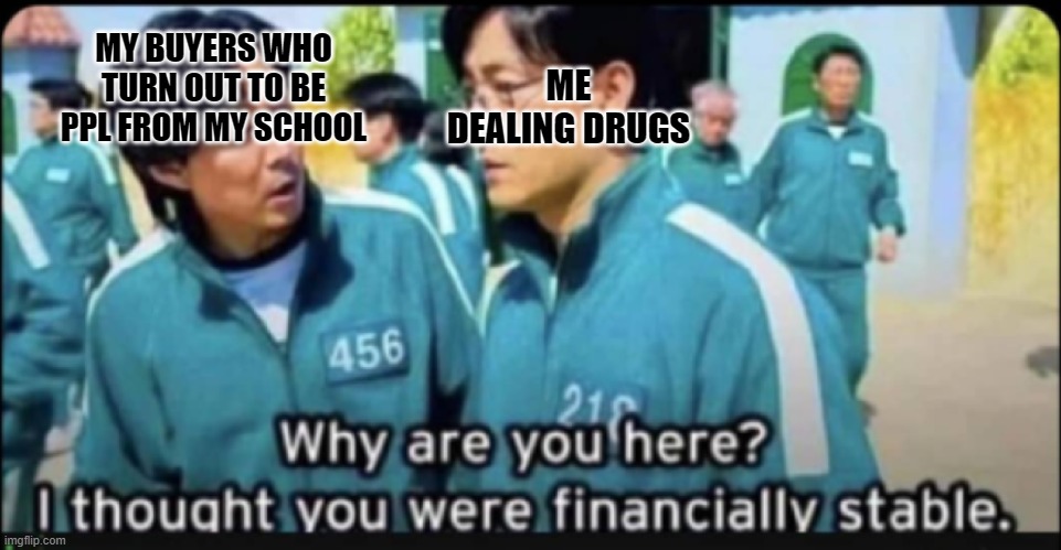 ME DEALING DRUGS; MY BUYERS WHO TURN OUT TO BE PPL FROM MY SCHOOL | made w/ Imgflip meme maker