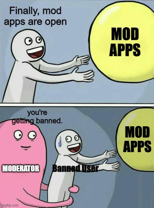 Mod Apps Opening At The Worst Time... | Finally, mod apps are open; MOD APPS; you're getting banned. MOD APPS; MODERATOR; Banned User | image tagged in memes,running away balloon | made w/ Imgflip meme maker