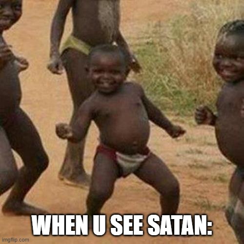 Third World Success Kid Meme | WHEN U SEE SATAN: | image tagged in memes,third world success kid | made w/ Imgflip meme maker