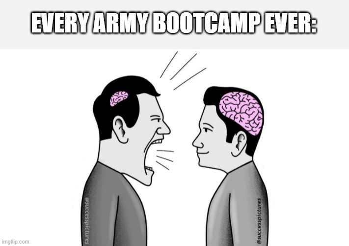 Lol | EVERY ARMY BOOTCAMP EVER: | image tagged in small brain yelling at big brain | made w/ Imgflip meme maker