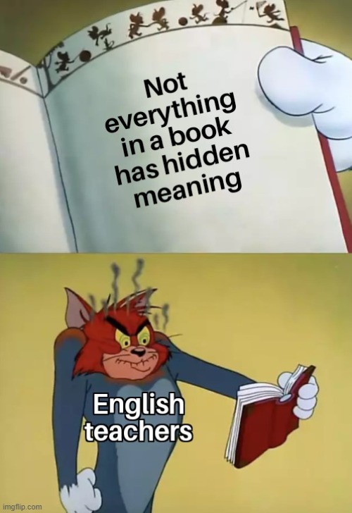 Sometimes the author just wanted the character to do that | image tagged in so true memes,english,unsettled tom | made w/ Imgflip meme maker