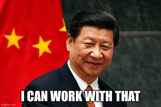 Xi Jinping | I CAN WORK WITH THAT | image tagged in xi jinping | made w/ Imgflip meme maker