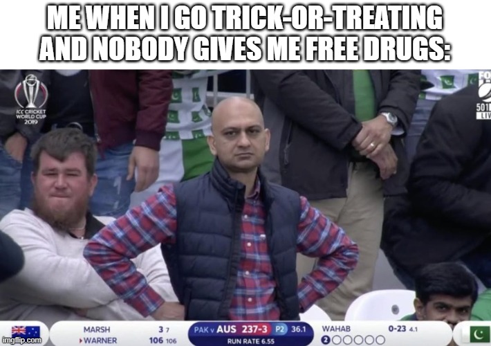 My disappointment is immeasurable | ME WHEN I GO TRICK-OR-TREATING AND NOBODY GIVES ME FREE DRUGS: | image tagged in dissappointed muhammed | made w/ Imgflip meme maker