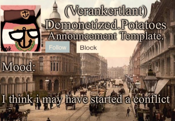 I think i may have started a conflict | image tagged in 1921 verankertland announcement template | made w/ Imgflip meme maker