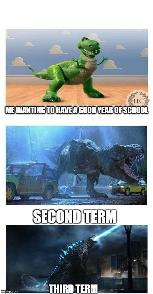 t rex | ME WANTING TO HAVE A GOOD YEAR OF SCHOOL; SECOND TERM; THIRD TERM | image tagged in t rex | made w/ Imgflip meme maker