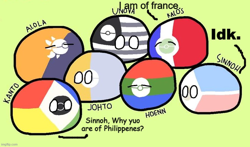 The pokemon region gang (Polandball) | I am of france. Idk. Sinnoh, Why yuo are of Philippenes? | image tagged in the pokemon region gang polandball | made w/ Imgflip meme maker