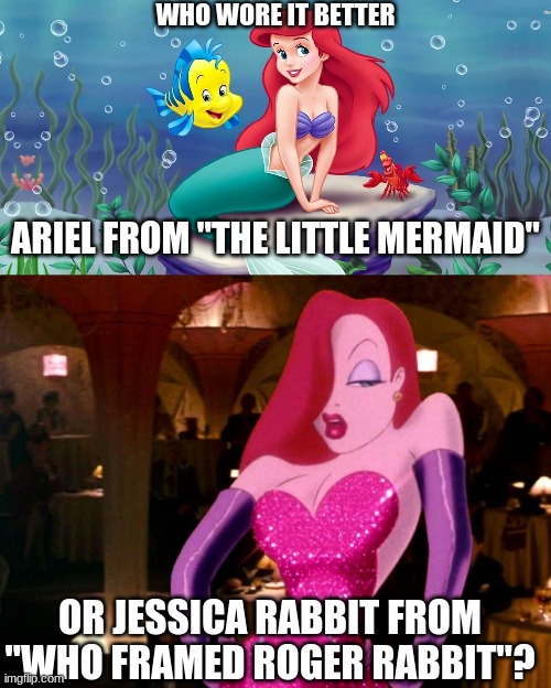 Who Wore It Better Wednesday #79 - Long red hair | WHO WORE IT BETTER; ARIEL FROM "THE LITTLE MERMAID"; OR JESSICA RABBIT FROM "WHO FRAMED ROGER RABBIT"? | image tagged in memes,who wore it better,the little mermaid,who framed roger rabbit,disney,touchstone | made w/ Imgflip meme maker
