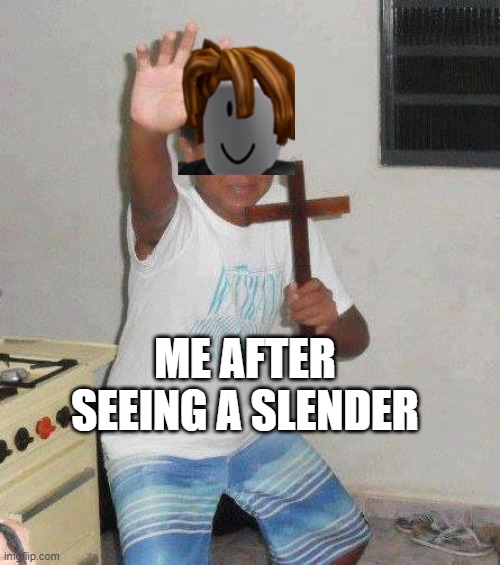 kid with cross | ME AFTER SEEING A SLENDER | image tagged in kid with cross | made w/ Imgflip meme maker