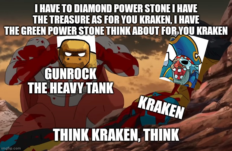 Think Kraken, think | I HAVE TO DIAMOND POWER STONE I HAVE THE TREASURE AS FOR YOU KRAKEN, I HAVE THE GREEN POWER STONE THINK ABOUT FOR YOU KRAKEN; GUNROCK THE HEAVY TANK; KRAKEN; THINK KRAKEN, THINK | image tagged in think mark think,capcom,memes | made w/ Imgflip meme maker