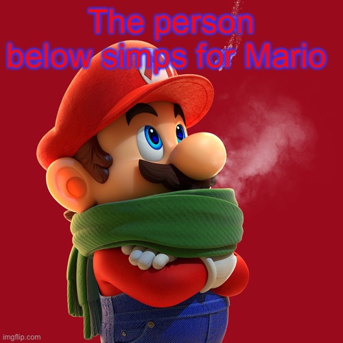 Unofficial mario the memer announcement temp | The person below simps for Mario | image tagged in unofficial mario the memer announcement temp | made w/ Imgflip meme maker