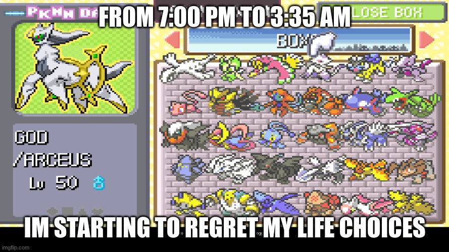 ;-; | FROM 7:00 PM TO 3:35 AM; IM STARTING TO REGRET MY LIFE CHOICES | image tagged in pokemon | made w/ Imgflip meme maker