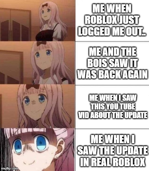 when cute girls saw the roblox update!!! | ME WHEN ROBLOX JUST LOGGED ME OUT.. ME AND THE BOIS SAW IT WAS BACK AGAIN; ME WHEN I SAW THIS YOU TUBE VID ABOUT THE UPDATE; ME WHEN I SAW THE UPDATE IN REAL ROBLOX | image tagged in chika template | made w/ Imgflip meme maker