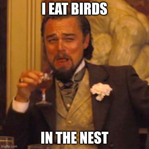 Laughing Leo Meme | I EAT BIRDS; IN THE NEST | image tagged in memes,laughing leo | made w/ Imgflip meme maker