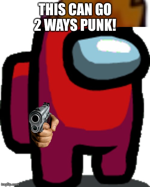 THIS CAN GO 2 WAYS PUNK! | made w/ Imgflip meme maker