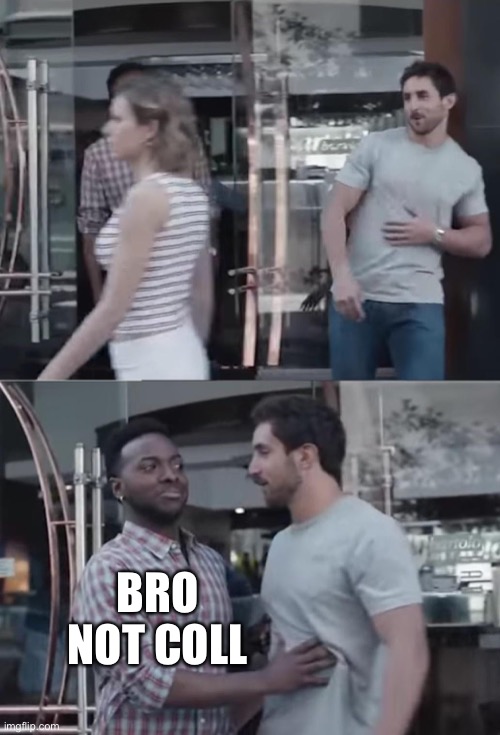 Bro, Not Cool. | BRO NOT COOL | image tagged in bro not cool | made w/ Imgflip meme maker