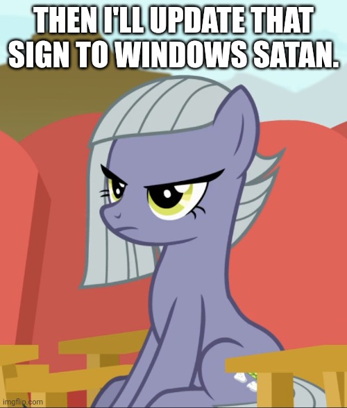 THEN I'LL UPDATE THAT SIGN TO WINDOWS SATAN. | image tagged in funny,quotes,my little pony,memes,limestone pie | made w/ Imgflip meme maker