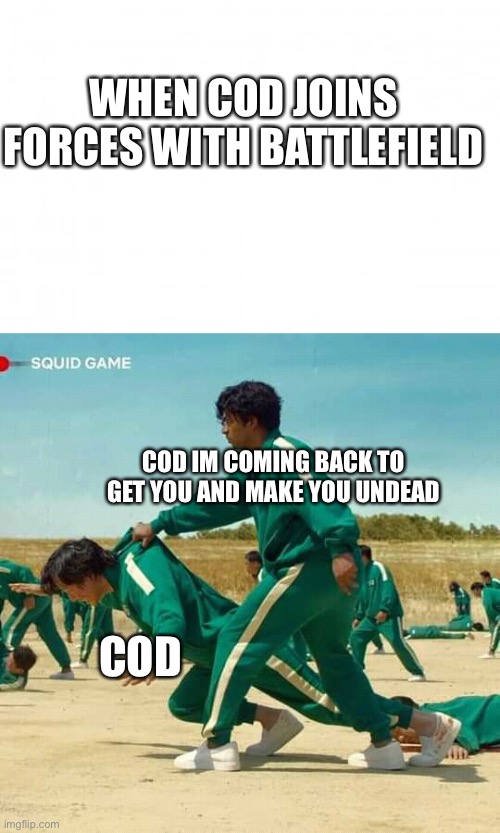 WHEN COD JOINS FORCES WITH BATTLEFIELD; COD IM COMING BACK TO GET YOU AND MAKE YOU UNDEAD; COD | image tagged in squid game | made w/ Imgflip meme maker