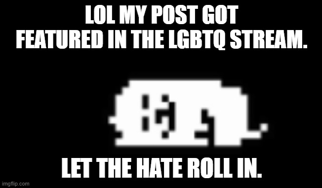 Dogcheck | LOL MY POST GOT FEATURED IN THE LGBTQ STREAM. LET THE HATE ROLL IN. | image tagged in dogcheck | made w/ Imgflip meme maker