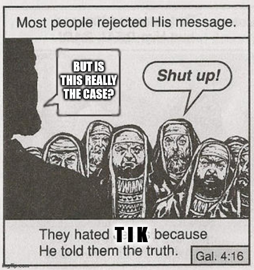 TIK History on Youtube | BUT IS THIS REALLY THE CASE? T I K | image tagged in they hated him | made w/ Imgflip meme maker