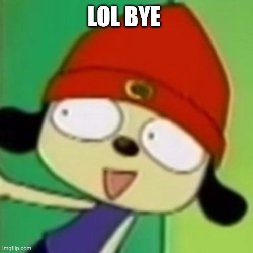 Me when | LOL BYE | image tagged in me when | made w/ Imgflip meme maker