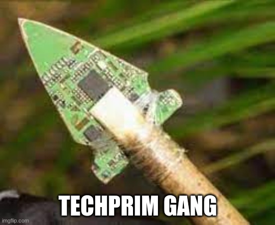 TECHPRIM GANG | image tagged in techprim | made w/ Imgflip meme maker