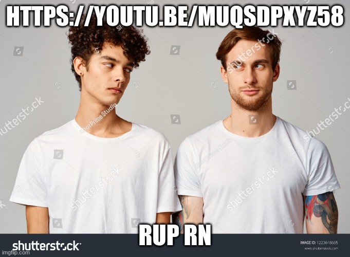 https://youtu.be/MuqSDPxyz58 | HTTPS://YOUTU.BE/MUQSDPXYZ58; RUP RN | made w/ Imgflip meme maker