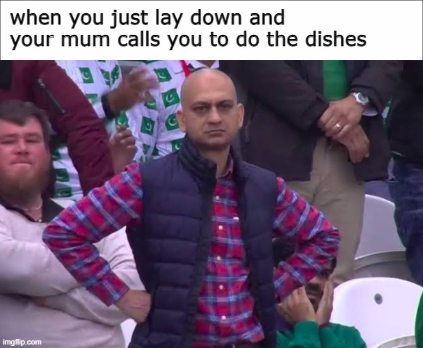 when you just lay down and your mum calls you to do the dishes | image tagged in disappointed man | made w/ Imgflip meme maker