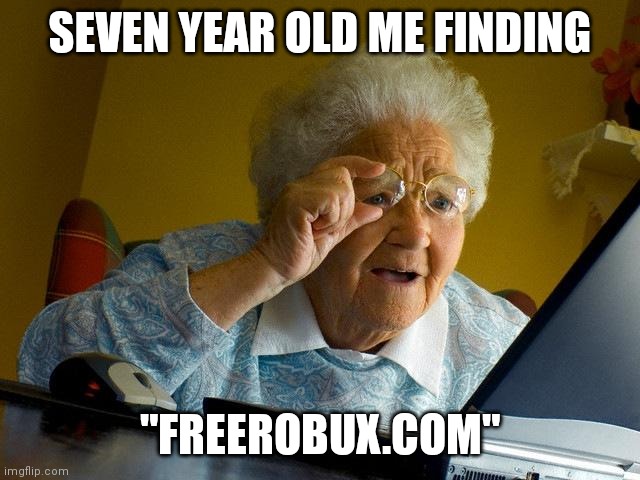 Modern childhood lol |  SEVEN YEAR OLD ME FINDING; "FREEROBUX.COM" | image tagged in memes,grandma finds the internet | made w/ Imgflip meme maker