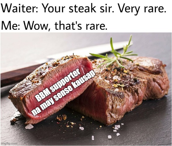 rare steak meme | BBM supporter na may sense kausap | image tagged in rare steak meme | made w/ Imgflip meme maker