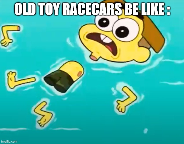 the toy cars are so weak | OLD TOY RACECARS BE LIKE : | image tagged in destroyed cricket green | made w/ Imgflip meme maker