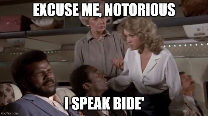 EXCUSE ME, NOTORIOUS; I SPEAK BIDE' | made w/ Imgflip meme maker