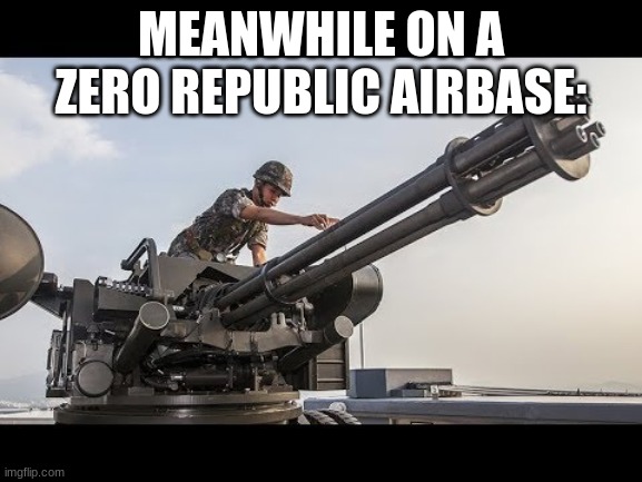 MEANWHILE ON A ZERO REPUBLIC AIRBASE: | made w/ Imgflip meme maker