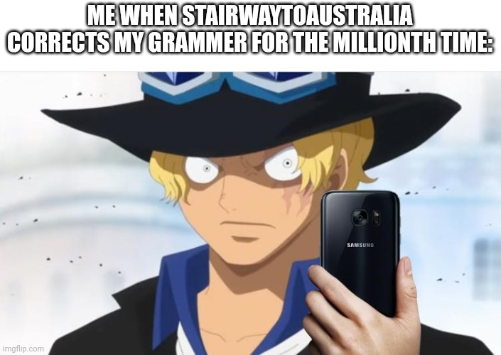 Someones gonna die tonight | ME WHEN STAIRWAYTOAUSTRALIA CORRECTS MY GRAMMER FOR THE MILLIONTH TIME: | image tagged in what the heck | made w/ Imgflip meme maker