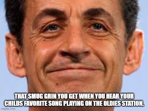 smug grin | THAT SMUG GRIN YOU GET WHEN YOU HEAR YOUR CHILDS FAVORITE SONG PLAYING ON THE OLDIES STATION. | image tagged in children growing up,oldies music | made w/ Imgflip meme maker