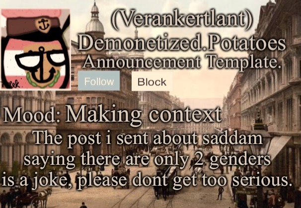 Making context; The post i sent about saddam saying there are only 2 genders is a joke, please dont get too serious. | image tagged in 1921 verankertland announcement template | made w/ Imgflip meme maker
