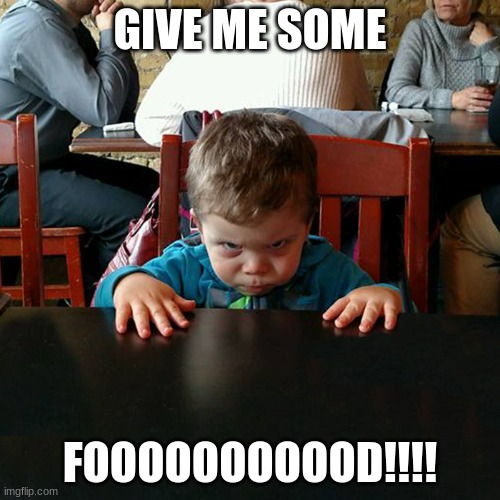 Hangry toddler at restaurant | GIVE ME SOME; FOOOOOOOOOOD!!!! | image tagged in hangry toddler at restaurant | made w/ Imgflip meme maker