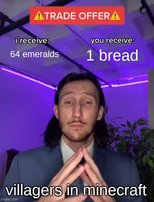 Villagers Be Like: |  64 emeralds; 1 bread; villagers in minecraft | image tagged in trade offer | made w/ Imgflip meme maker